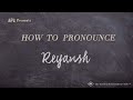 How to pronounce reyansh real life examples