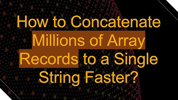 How to Concatenate Millions of Array Records to a Single String Faster?