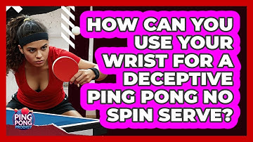How Can You Use Your Wrist For A Deceptive Ping Pong No Spin Serve? - Ping Pong Prodigy