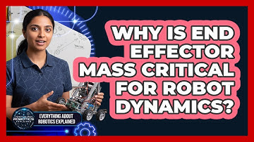 Why Is End Effector Mass Critical For Robot Dynamics?