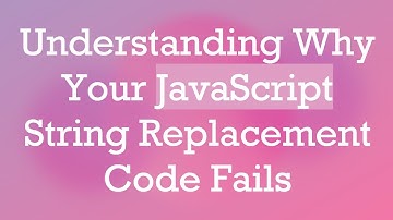Understanding Why Your JavaScript String Replacement Code Fails