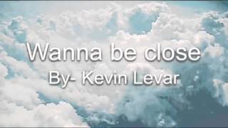 I Wanna Be Close-Kevin Levar chords