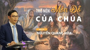 Trở Nên Môn Đồ Của Chúa | Mục sư Nguyễn Quang Hòa