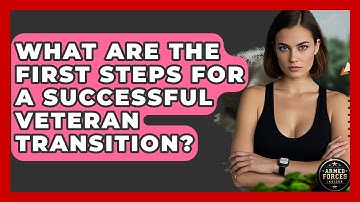 What Are the First Steps for a Successful Veteran Transition? - Armed Forces Insider