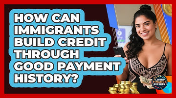 How Can Immigrants Build Credit Through Good Payment History? - Latino Finance Experts