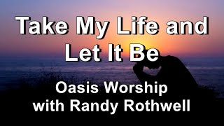 Take My Life and Let It Be - Oasis Worship with Randy Rothwell (Lyrics)