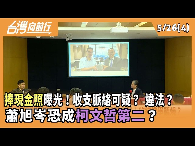 捧現金照曝光！收支脈絡可疑？ 違法？ 蕭旭岑恐成柯文哲第二？ 2026.05.26【台灣向前行 Part4】
