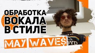 ОБРАБОТКА ВОКАЛА В СТИЛЕ MAY WAVES ОБРАБОТКА ВОКАЛА В СТИЛЕ MAY WAVES