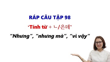Ráp Câu Tiếng Hàn Bài 98 | ‘Tính từ + ㄴ/은데’ “Nhưng”, “nhưng mà”, “vì vậy”