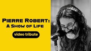 Pierre Robert: A Show of Life | Video Tribute