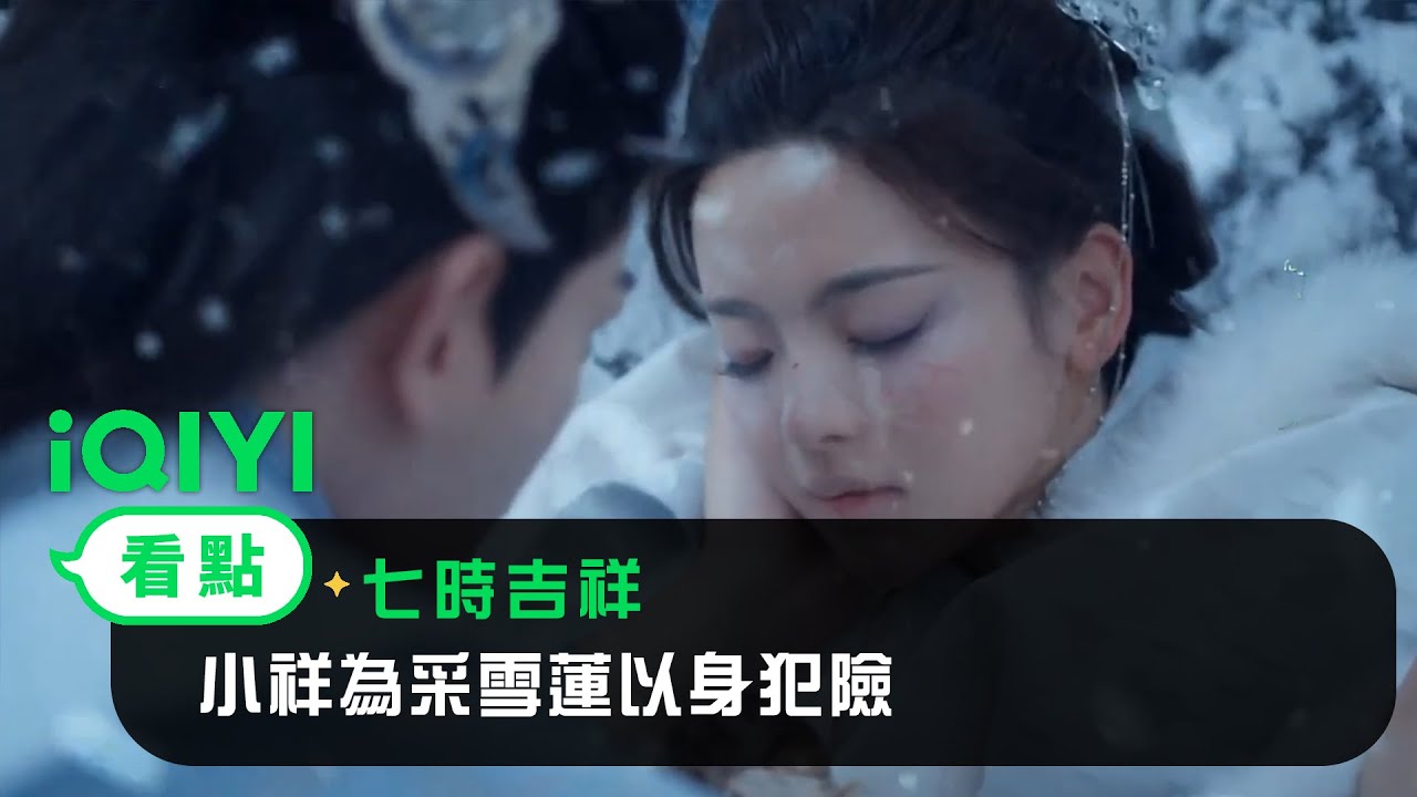 《七時吉祥》EP18看點：小祥為采雪蓮以身犯險 | 愛奇藝