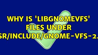 Ubuntu: Why is 'libgnomevfs' files under /usr/include/gnome-vfs-2.0? (2 Solutions!!)