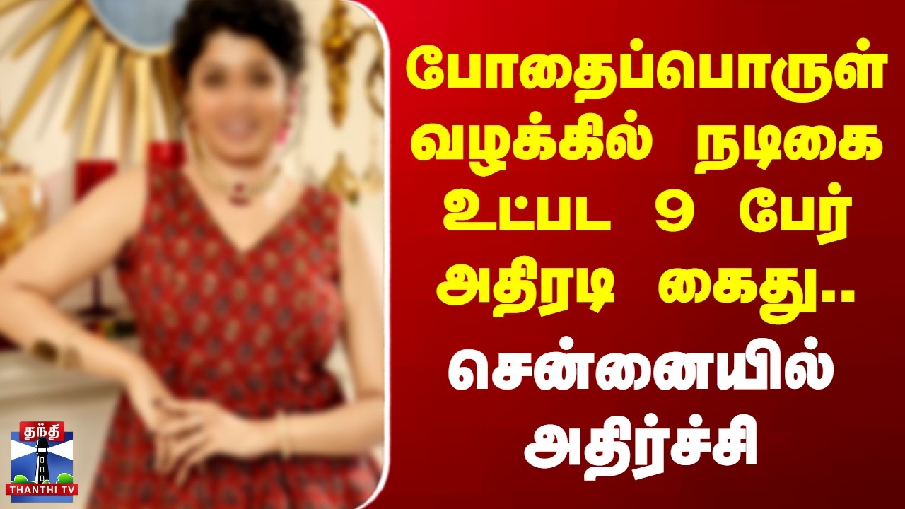 Chennai Actress Arrest | போதைப்பொருள் வழக்கில் நடிகை உட்பட 9 பேர் அதிரடி கைது.. சென்னையில் அதிர்ச்சி