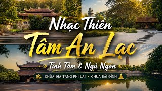 🌿 Nhạc Thiền Tâm An Lạc #4 | Thư Giãn,Tĩnh Tâm Giúp Ngủ Ngon Hơn | Địa Tạng Phi Lai Tự&Chùa Bái Đính