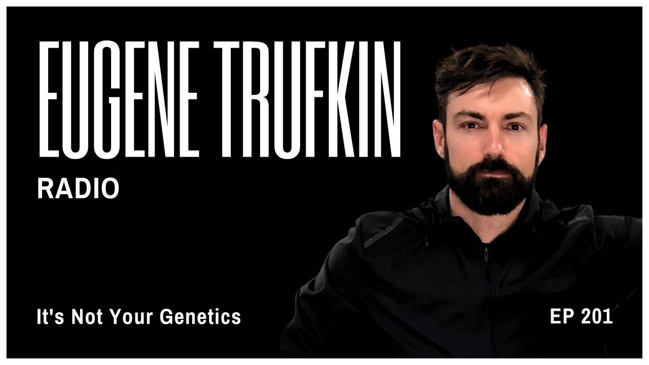 Episode 201 - It's Not Your Genetics - Eugene Trufkin