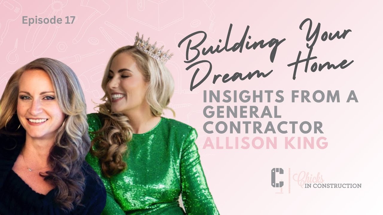 Building Your Dream Home: Insights from a General Contractor | Allison King