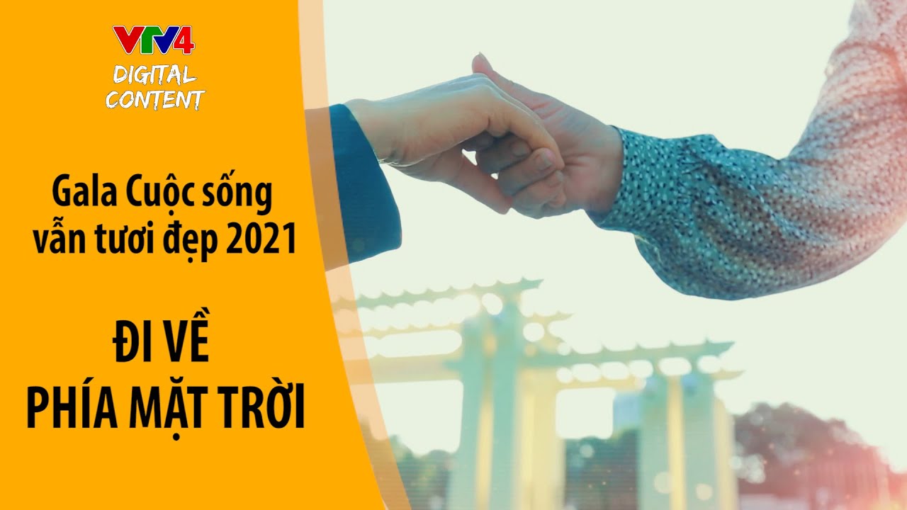 Đi về phía mặt trời | Gala Cuộc sống vẫn tươi đẹp 2021... - youtube