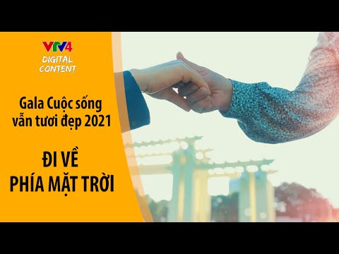 Video Đi về phía mặt trời | Gala Cuộc sống vẫn tươi đẹp 2021... - youtube