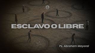 Esclavo o libre. Pst. Abraham Mayoral.  30-08-2026