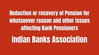 Reduction or recovery of Pension for whatsoever reason and other issues affecting Bank Pensioners