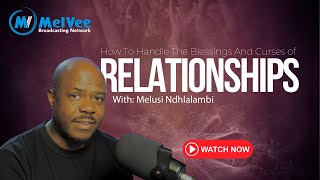 How To Handle The Blessing And Curse of Relationships // Melusi Ndhlalambi (MUST WATCH)
