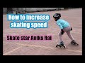 How to increase skating speed skate star anika rai skatinganikaskate