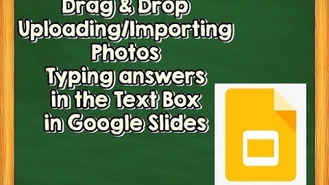 Google Slides activities: Drag & Drop, Uploading/Importing Photos, and Typing answers in Text Box