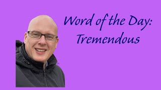 Word of the Day:  Tremendous