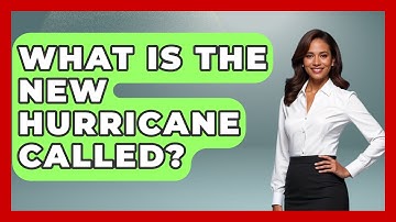 What Is The New Hurricane Called? - Weather Watchdog