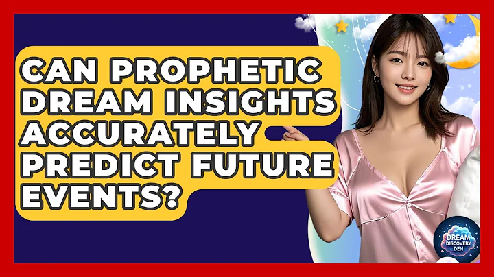Can Prophetic Dream Insights Accurately Predict Future Events? - Dream Discovery Den
