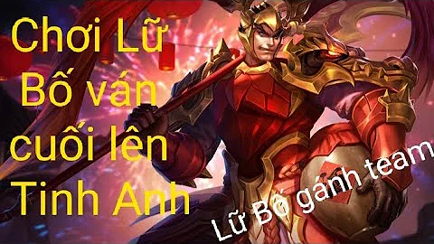 Đánh trận cuối lên Tinh Anh cực gắt | Lữ Bố còng lưng gánh | Lữ Bố Try Hard 1