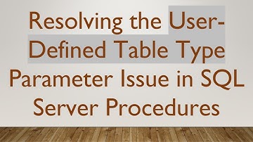 Resolving the User-Defined Table Type Parameter Issue in SQL Server Procedures
