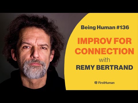 #136 IMPROV FOR CONNECTION - REMY BERTRAND | Being Human