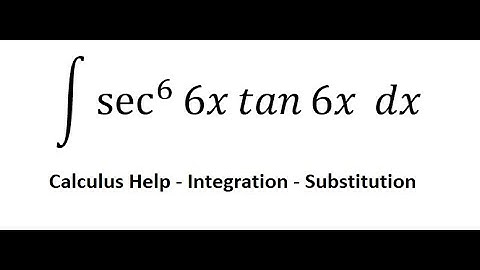 Calculus Help: Integral ∫ sec^6 (⁡6x) tan⁡6x dx - Integration by substitution - Techniques