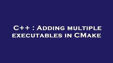C++ : Adding multiple executables in CMake