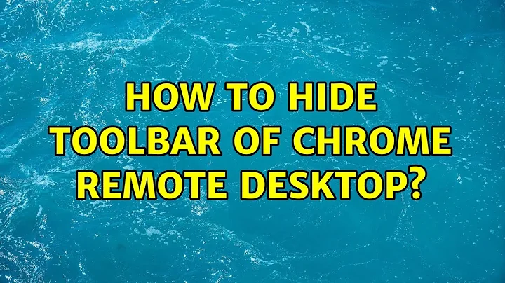 How to hide toolbar of Chrome Remote Desktop?