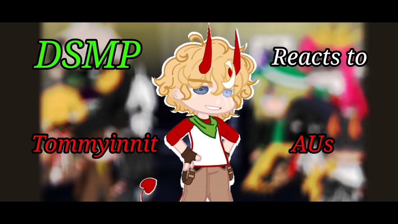 DSMP React to Tommyinnit AUs [Part 1/?] || {Gacha}