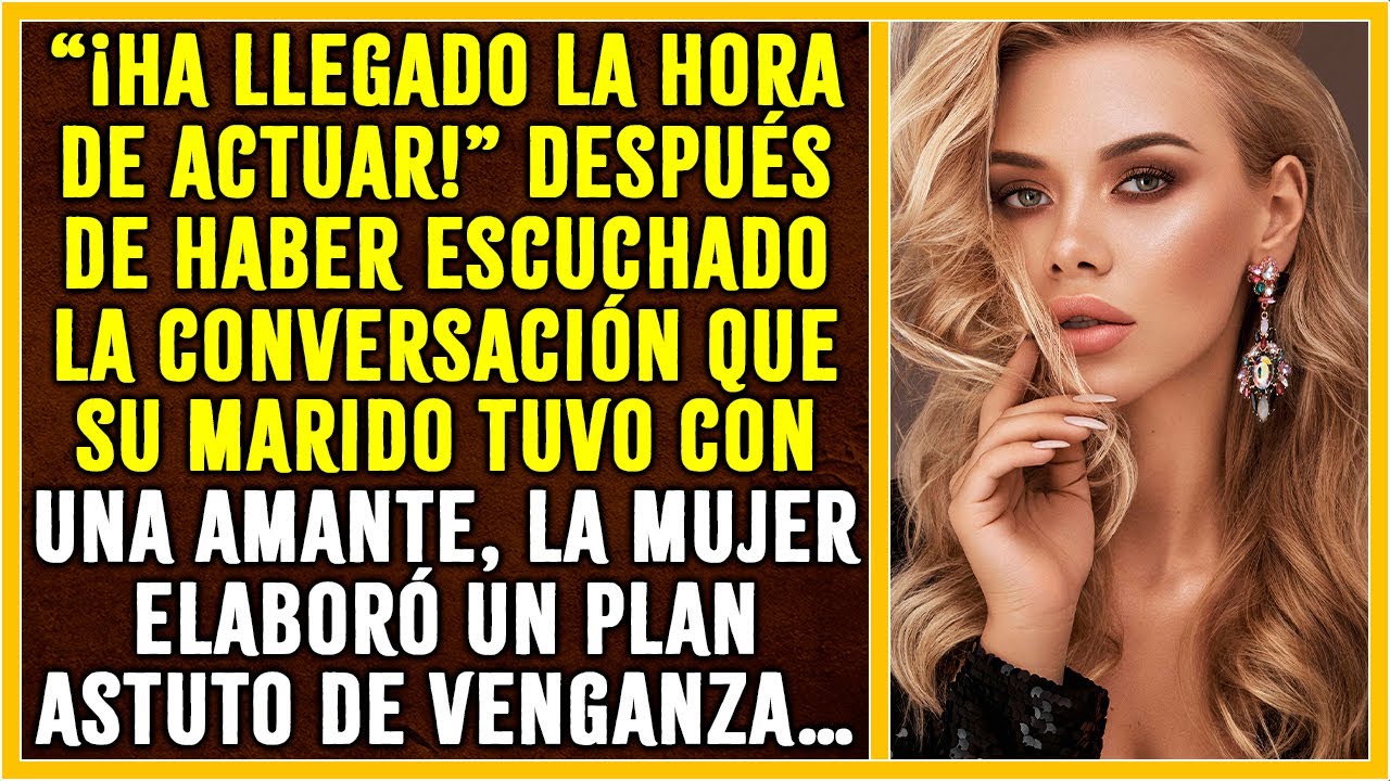 ¡HA LLEGADO LA HORA DE ACTUAR! UNA MUJER ESCUCHÓ LA DE SU MARIDO CON UNA AMANTE Y ELABORÓ UN PLAN…