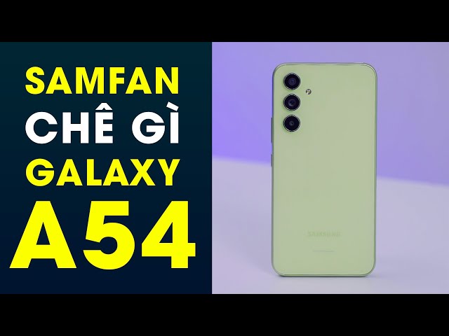 Samfan đánh giá Galaxy A54 5G: Liệu đã hết thất vọng với Exynos