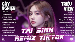 Tái Sinh Remix - BXH Nhạc Trẻ Remix Hay Nhất Hiện Nay ♫ Top 20 Nhạc TikTok TRIỆU VIEW 2025
