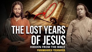 Paramahansa Yogananda: Jesus in India? The Unknown Years Hidden from the Bible