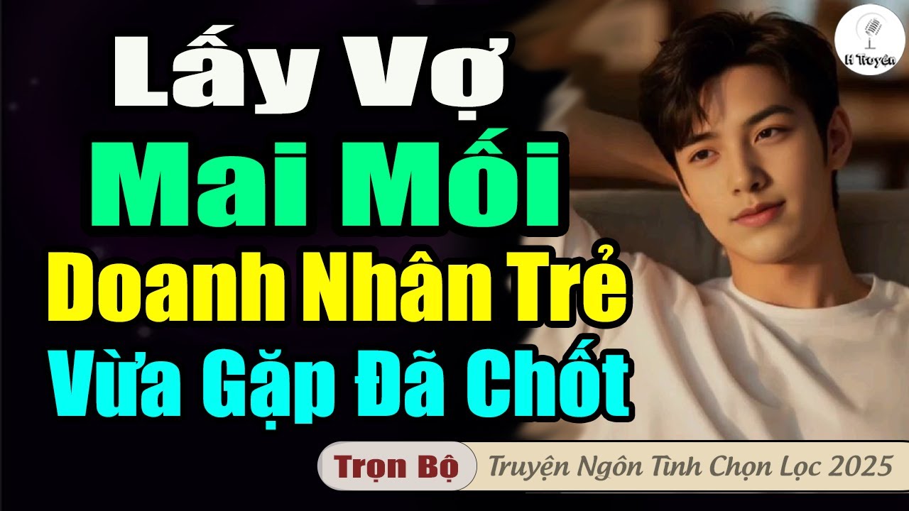 Truyện Hay Thế: LẤY VỢ QUA MAI MỐI, DOANH NHÂN QUÊ VỪA GẶP ĐÃ CHỐT CƯỚI LIỀN
