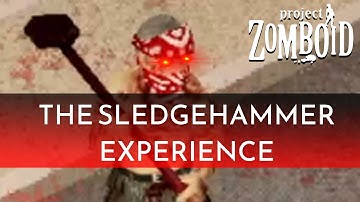 Project Zomboid: THE SLEDGEHAMMER EXPERIENCE