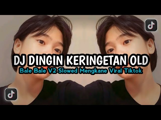 DJ_ DINGIN_ KERINGETAN_ OLD_ X_ BALE_ BALE_ V2_ SLOWED_ MENGKANE_ VIRAL_ TIKTOK !!! class=