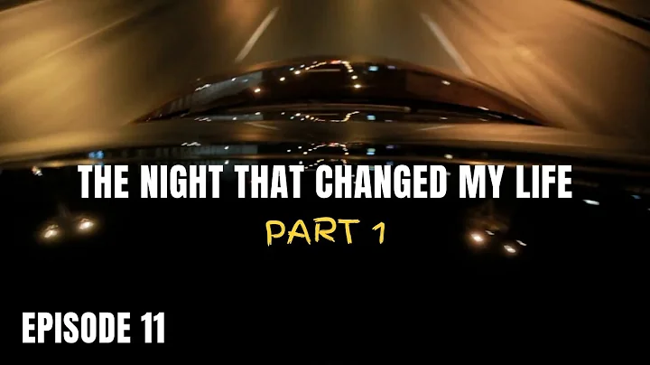 E11 The Night That Changed My Life... (Part 1)