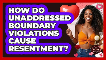 How Do Unaddressed Boundary Violations Cause Resentment? - The Love Workshop