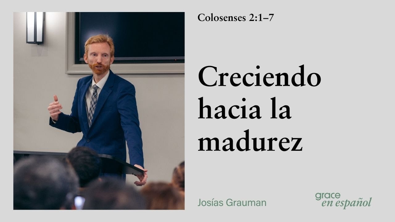 Colosenses 2:1–7 | Creciendo hacia la madurez | Josías Grauman