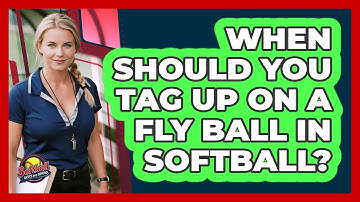 When Should You Tag Up On A Fly Ball In Softball? - Softball Basics and Beyond