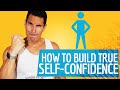 How To Build TRUE Self-Confidence