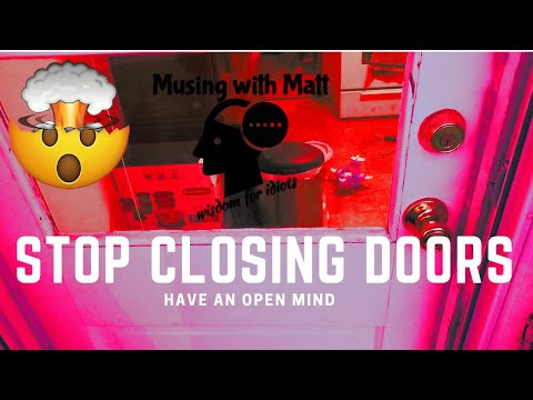 HAVE AN OPEN MIND! Stop closing doors on yourself! A comprehensive guide, sort of.